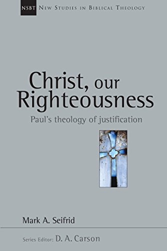Christ, Our Righteousness: Paul's Theology of Justification (New Studies in Biblical Theology Book 9)