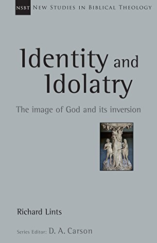 Identity and Idolatry: The Image of God and Its Inversion (New Studies in Biblical Theology Book 36)